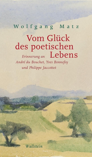Matz, Wolfgang. Vom Glück des poetischen Lebens - Erinnerung an André du Bouchet, Yves Bonnefoy und Philippe Jaccottet. Wallstein Verlag GmbH, 2022.