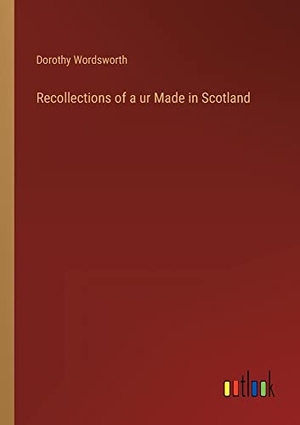 Wordsworth, Dorothy. Recollections of a ur Made in Scotland. Outlook Verlag, 2023.