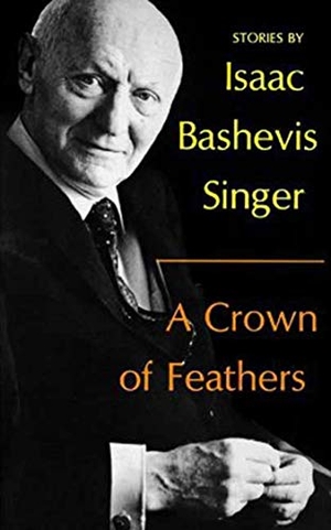 Singer, Isaac Bashevis. A Crown of Feathers. Farrar, Strauss & Giroux-3PL, 1981.
