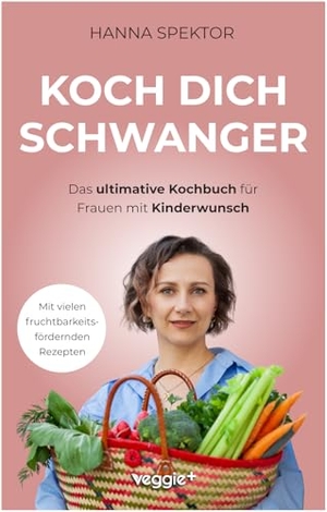 Spektor, Hanna. Koch dich schwanger - Das ultimative Kochbuch für Frauen mit Kinderwunsch (Die besten Rezepte für eine schwangerschaftsfördernde Ernährung). veggie + GmbH, 2025.