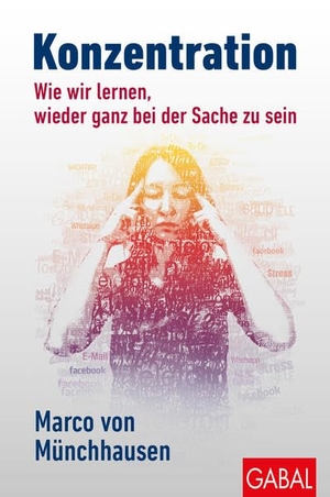 Münchhausen, Marco von. Konzentration - Wie wir lernen, wieder ganz bei der Sache zu sein. GABAL Verlag GmbH, 2016.