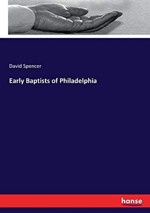 Spencer, David. Early Baptists of Philadelphia. hansebooks, 2017.