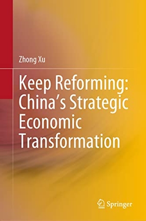 Xu, Zhong. Keep Reforming: China¿s Strategic Economic Transformation. Springer Nature Singapore, 2020.