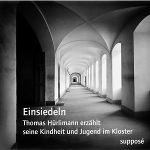 Hürlimann, Thomas / Leser, Joachim et al. Einsiedeln - Thomas Hürlimann erzählt seine Kindheit und Jugend im Kloster. Supposé, 2020.