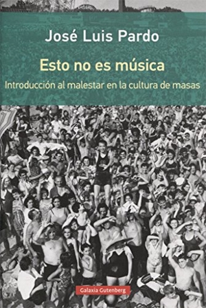 Pardo, José Luis. Esto no es música : introducción al malestar en la cultura de masas. Galaxia Gutenberg, S.L., 2016.