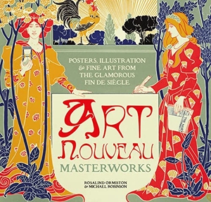 Robinson, Michael / Rosalind Ormiston. Art Nouveau - Posters, Illustration & Fine Art from the Glamorous Fin de Siecle. Flame Tree Publishing, 2023.