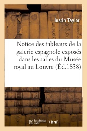 Taylor, Justin. Notice des tableaux de la galerie espagnole exposés dans les salles du Musée royal au Louvre. Hachette Livre, 2018.