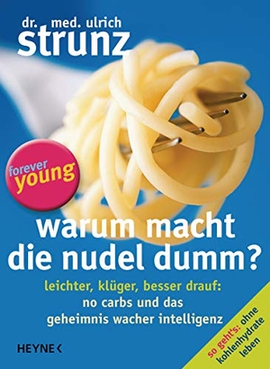 Strunz, Ulrich. Warum macht die Nudel dumm? - Leichter, klüger, besser drauf: No Carbs und das Geheimnis wacher Intelligenz. Heyne Verlag, 2015.