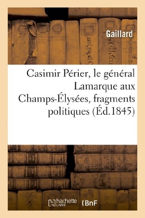 Gaillard. Casimir Périer, Le Général Lamarque Aux Champs-Élysées, Fragments Politiques. Hachette Livre, 2022.