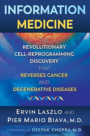 Laszlo, Ervin / Pier Mario Biava. Information Medicine - The Revolutionary Cell-Reprogramming Discovery That Reverses Cancer and Degenerative Diseases. Inner Traditions/Bear & Company, 2019.