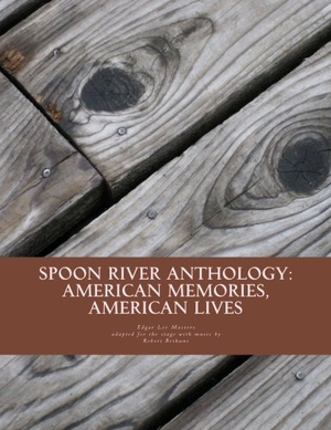 Bethune, Robert / Edgar Lee Masters. Spoon River Anthology: American Memories, American Lives: An adaptation with music for the stage. Touchladybirdlucky Studios, 2017.
