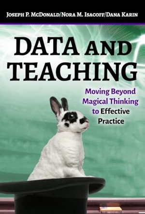 Mcdonald, Joseph P / Isacoff, Nora M et al. Data and Teaching - Moving Beyond Magical Thinking to Effective Practice. Teachers College Press, 2018.