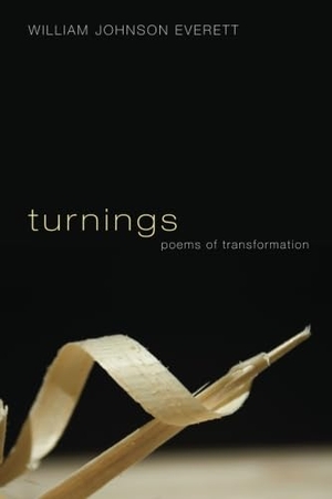 Everett, William Johnson. Turnings: Poems of Transformation. Wipf & Stock Publishers, 2013.