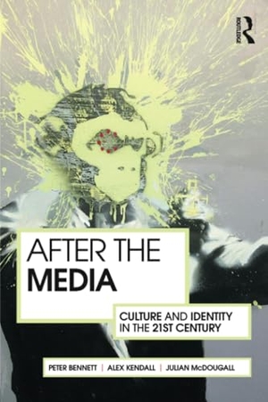 Bennett, Peter / Kendall, Alex et al. After the Media - Culture and Identity in the 21st Century. Taylor & Francis Ltd (Sales), 2011.