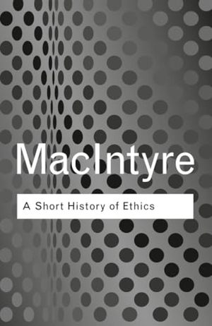 Macintyre, Alasdair. A Short History of Ethics - A History of Moral Philosophy from the Homeric Age to the 20th Century. Routledge, 2002.
