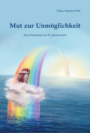 Witt, Tobea-Martina. Mut zur Unmöglichkeit - Eine Schamanin im 21. Jahrhundert. Pro Business, 2016.