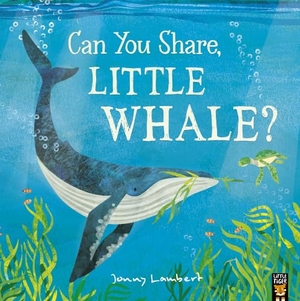 Lambert, Jonny. Can You Share, Little Whale?. Little Tiger Press Group, 2024.