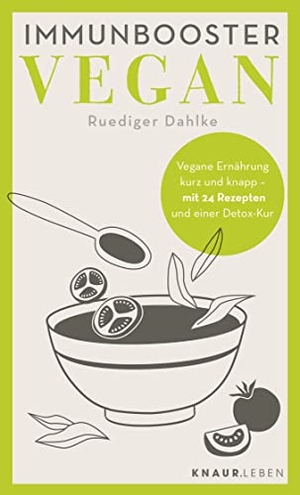 Dahlke, Ruediger. Immunbooster vegan - Vegane Ernährung kurz und knapp - mit 24 Rezepten und einer Detox-Kur. Knaur MensSana TB, 2021.