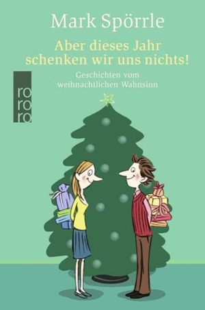 Spörrle, Mark. Aber dieses Jahr schenken wir uns nichts! - Geschichten vom weihnachtlichen Wahnsinn. Rowohlt Taschenbuch, 2008.