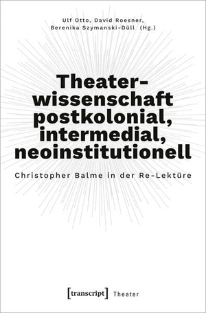 Otto, Ulf / David Roesner et al (Hrsg.). Theaterwissenschaft postkolonial, intermedial, neoinstitutionell - Christopher Balme in der Re-Lektüre. Transcript Verlag, 2023.