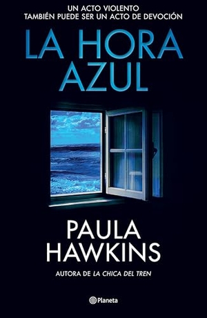 Hawkins, Paula. La hora azul - Un acto violento también puede ser un acto de devoción (Novela negra) / The Blue Hour (Noir). Editorial Planeta Mexicana S.A. de C.V., 2025.
