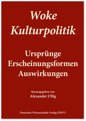 Ulfig, Alexander (Hrsg.). Woke Kulturpolitik - Ursprünge, Erscheinungsformen, Ausswirkungen. Deutscher Wissenschafts V, 2025.