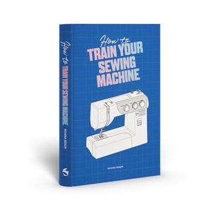 Begum, Rehana. How to Train Your Sewing Machine. Thames & Hudson IWUK, 2024.