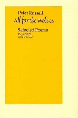 Russell, Peter. All for the Wolves - Selected Poems 1947-1975. Anvil Press Poetry, 1984.