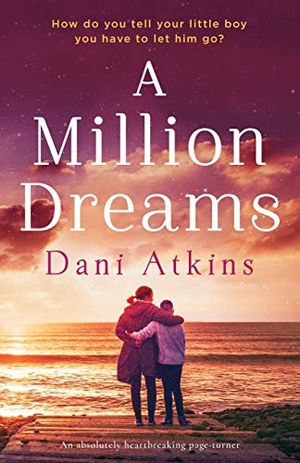 Atkins, Dani. A Million Dreams - An absolutely heartbreaking page turner. Storyfire Ltd, 2020.