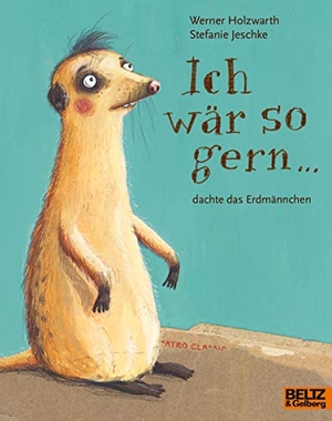Holzwarth, Werner / Stefanie Jeschke. Ich wär so gern ... dachte das Erdmännchen - Vierfarbiges Bilderbuch. Beltz Verlagsgruppe, 2020.