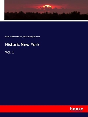 Goodwin, Maud Wilder / Alice Carrington Royce. Historic New York - Vol. 1. hansebooks, 2018.