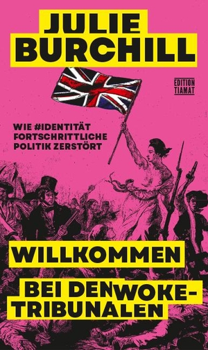 Burchill, Julie. Willkommen bei den Woke-Tribunalen - Wie #Idenität fortschrittliche Politik zerstört. Edition Tiamat, 2023.