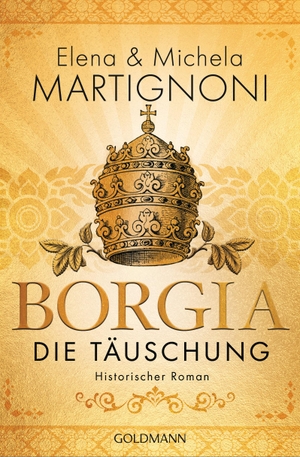 Martignoni, Elena / Michela Martignoni. Borgia - Die Täuschung - Die Borgia-Trilogie 3 - Historischer Roman. Goldmann TB, 2019.