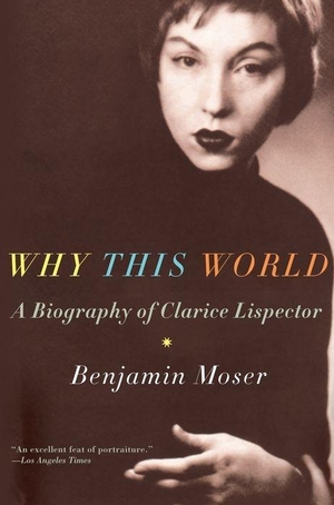 Moser, Benjamin. Why This World - A Biography of Clarice Lispector. Oxford University Press, USA, 2012.