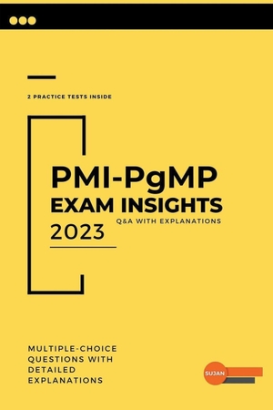Sujan. PMI-PgMP Exam Insights - Q&A with Explanations. Sujan, 2023.