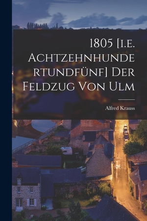 Krauss. 1805 [i.e. Achtzehnhundertundfünf] Der Feldzug Von Ulm. Hutson Street Press, 2022.