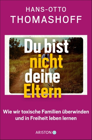 Thomashoff, Hans-Otto. Du bist nicht deine Eltern - Wie wir toxische Familien überwinden und in Freiheit leben lernen - Vom bekannten Psychotherapeuten aus der Praxis und dem eigenen Erleben. Ariston Verlag, 2026.