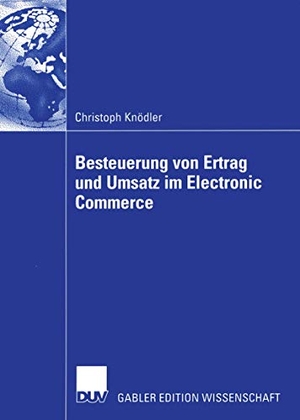 Knödler, Christoph. Besteuerung von Ertrag und Umsatz im Electronic Commerce. Deutscher Universitätsverlag, 2004.
