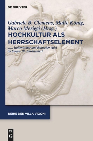 Clemens, Gabriele B. / Marco Meriggi et al (Hrsg.). Hochkultur als Herrschaftselement - Italienischer und deutscher Adel im langen 19. Jahrhundert. De Gruyter, 2011.