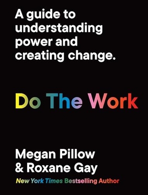 Gay, Roxane / Megan Pillow. Do the Work - A Guide to Understanding Power and Creating Change.. Leaping Hare, 2024.