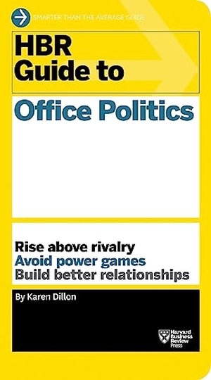 Dillon, Karen. HBR Guide to Office Politics (HBR Guide Series). Harvard Business Review Press, 2014.