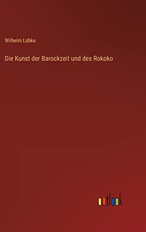 Lübke, Wilhelm. Die Kunst der Barockzeit und des Rokoko. Outlook Verlag, 2022.