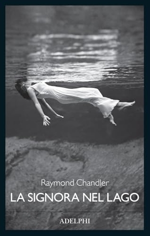 Chandler, Raymond. La signora nel lago. Adelphi, 2024.