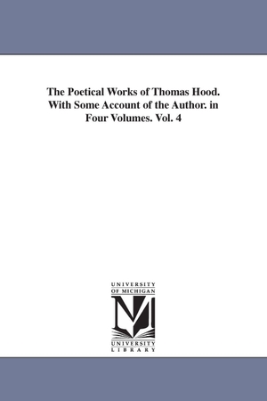 Hood, Thomas. The Poetical Works of Thomas Hood. With Some Account of the Author. in Four Volumes. Vol. 4. Regents of Univ of Mi, Scholarly Publishing Office, 2006.