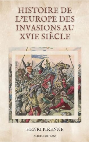 Pirenne, Henri. Histoire de l'Europe des invasions au XVIe siècle - Illustré. Alicia Editions, 2024.