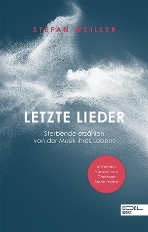 Weiller, Stefan. Letzte Lieder - Sterbende erzählen von der Musik ihres Lebens. EDEL Music & Entertainm., 2017.