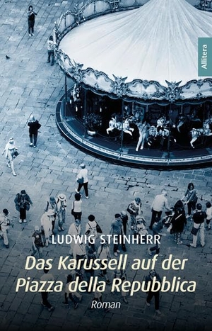 Steinherr, Ludwig. Das Karussell auf der Piazza della Repubblica - Roman. Buch & media, 2025.