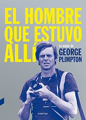 Plimpton, George. El Hombre Que Estuvo Allí - Lo Mejor de George Plimpton. Contra, 2017.