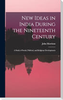 New Ideas in India During the Nineteenth Century: A Study of Social, Political, and Religious Developments