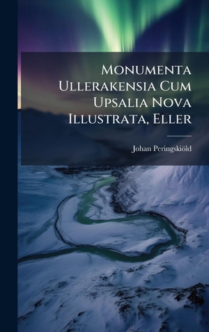PeringskiÃ¶ld, Johan. Monumenta Ullerakensia Cum Upsalia Nova Illustrata, Eller. Tradd Street Press, 2025.